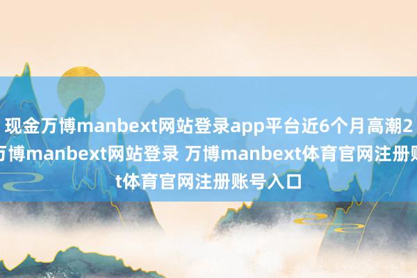 现金万博manbext网站登录app平台近6个月高潮2.27%-万博manbext网站登录 万博manbext体育官网注册账号入口