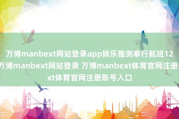 万博manbext网站登录app娱乐推测奉行航班12.4万班-万博manbext网站登录 万博manbext体育官网注册账号入口