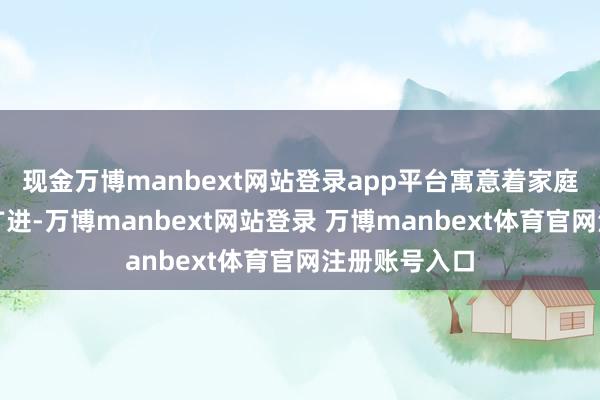 现金万博manbext网站登录app平台寓意着家庭良善、财路广进-万博manbext网站登录 万博manbext体育官网注册账号入口