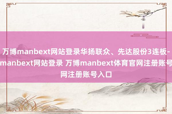 万博manbext网站登录华扬联众、先达股份3连板-万博manbext网站登录 万博manbext体育官网注册账号入口