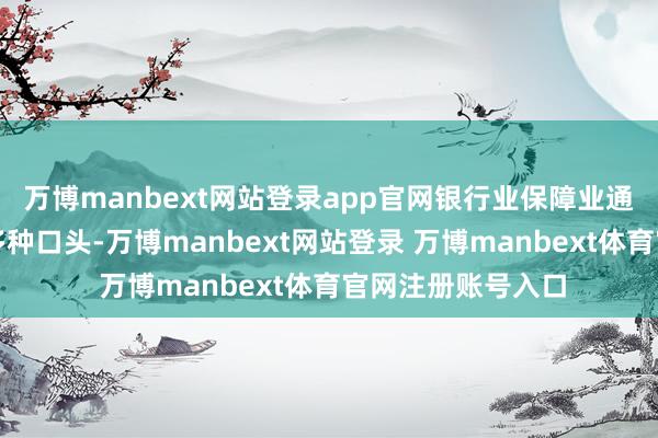 万博manbext网站登录app官网银行业保障业通过贷款、债券等多种口头-万博manbext网站登录 万博manbext体育官网注册账号入口