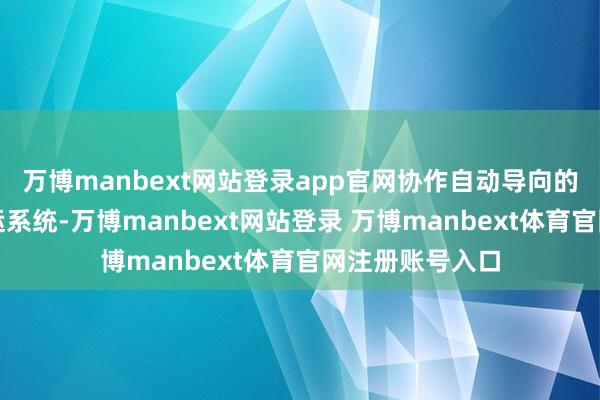 万博manbext网站登录app官网协作自动导向的无东说念主搬运系统-万博manbext网站登录 万博manbext体育官网注册账号入口