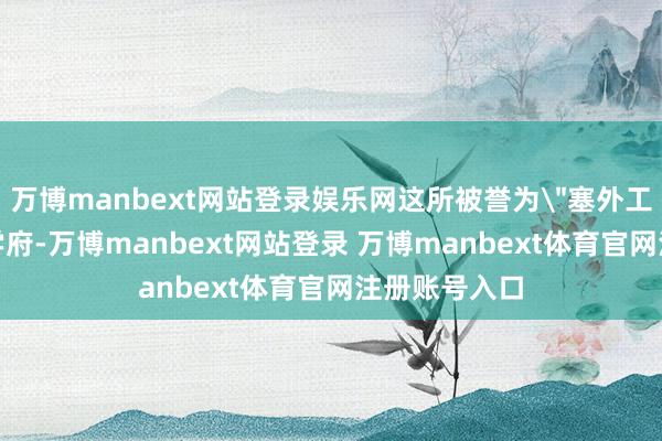 万博manbext网站登录娱乐网这所被誉为