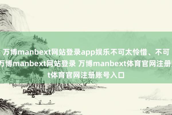 万博manbext网站登录app娱乐不可太怜惜、不可太冷淡-万博manbext网站登录 万博manbext体育官网注册账号入口