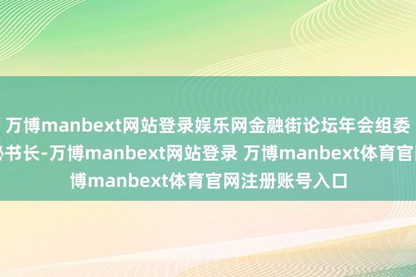 万博manbext网站登录娱乐网金融街论坛年会组委会秘书处扩充秘书长-万博manbext网站登录 万博manbext体育官网注册账号入口
