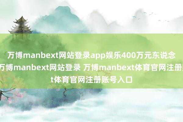 万博manbext网站登录app娱乐400万元东说念主民币-万博manbext网站登录 万博manbext体育官网注册账号入口